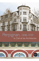 PERPIGNAN, 1848-1939 LA CITE ET LES ARCHITE CTES