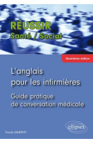 L ANGLAIS POUR LES INFIRMIERES - GUIDE PRATIQUE DE CONVERSATION MEDICALE - 4E EDITION