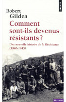 COMMENT SONT-ILS DEVENUS RESISTANTS ? - UNE NOUVELLE HISTOIRE DE LA RESISTANCE (1940-1945)