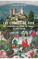 LES COMTES DE FOIX - DES PYRENEES AU TRONE DE FRANCE XIE-XVIE SIECLE