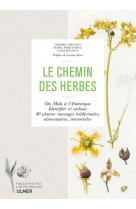 LE CHEMIN DES HERBES - DU MIDI A L-ATLANTIQUE : IDENTIFIER ET UTILISER 80 PLANTES SAUVAGES MEDICINAL