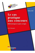 LE CAS PRATIQUE AUX CONCOURS - METHODOLOGIE ET SUJETS CORRIGES