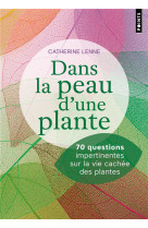 DANS LA PEAU D-UNE PLANTE - 70 QUESTIONS IMPERTINENTES SUR LA VIE CACHEE DES PLANTES