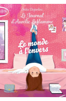 LE JOURNAL D-AURELIE LAFLAMME - TOME 4 LE MONDE A L-ENVERS