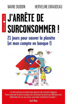 J-ARRETE DE SURCONSOMMER ! - 21 JOURS POUR SAUVER LA PLANETE (ET MON COMPTE EN BANQUE !)