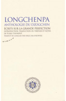 LONGCHENPA - ANTHOLOGIE DU DZOGCHEN. ECRITS SUR LA GRANDE PERFECTION