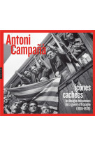 ANTONI CAMPANA : ICONES CACHEES LES IMAGES MECONNUES DE LA GUERRE D-ESPAGNE (1936-1939)
