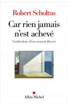 CAR RIEN JAMAIS N-EST ACHEVE - CONFESSIONS D-UN CROYANT DISCRET