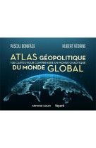 ATLAS GEOPOLITIQUE DU MONDE GLOBAL - 100 CARTES POUR COMPRENDRE UN MONDE CHAOTIQUE