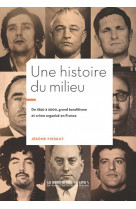UNE HISTOIRE DU MILIEU - 1850-2000 : GRAND BANDITISME ET CRIME ORGANISE EN FRANCE - ILLUSTRATIONS, N