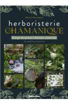 L-HERBORISTERIE CHAMANIQUE. ENERGIE DES PLANTES - RECETTES ANCESTRALES