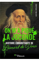 ON M-A PIQUE LA JOCONDE - HISTOIRE EBOURIFFANTE DE LEONARD DE VINCI