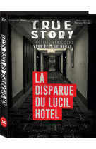 TRUE STORY - LA DISPARUE DU LUCIL HOTEL, HISTOIRE VRAIE DONT VOUS ETES LE HEROS
