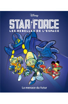 LA MENACE DU FUTUR - STAR FORCE LES REBELLES DE L-ESPACE TOME 1