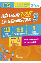 REUSSIR TOUT LE SEMESTRE 3 - IFSI - 110 FICHES DE REVISION - 150 ENTRAINEMENTS - 8 UNITES D-ENSEIGNE