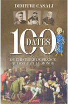 100 DATES DE L-HISTOIRE DE FRANCE QUI ONT FAIT LE MONDE