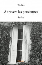 A TRAVERS LES PERSIENNES - POESIE