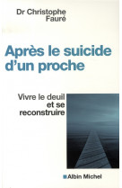 APRES LE SUICIDE D-UN PROCHE - VIVRE LE DEUIL ET SE RECONSTRUIRE
