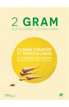 2 GRAM - CUISINE CREATIVE ET DEBROUILLARDE. 16 LEGUMES, 180 FACONS DE LES PREPARER VITE FAIT, BIEN F