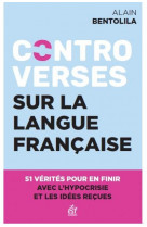 CONTROVERSES SUR LA LANGUE FRANCAISE - 51 VERITES POUR EN FINIR AVEC L-HYPOCRISIE ET LES IDEES RECUE