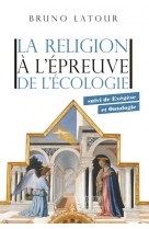 LA RELIGION A L-EPREUVE DE L-ECOLOGIE - SUIVI DE EXEGESE ET ONTOLOGIE