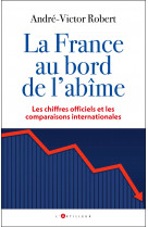LA FRANCE AU BORD DE L-ABIME - LES CHIFFRES OFFICIELS ET LES COMPARAISONS INTERNATIONALES