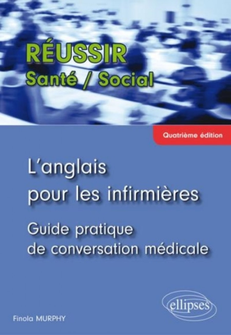 L-ANGLAIS POUR LES INFIRMIERES GUIDE PRATIQ UE DE CONVERSATION MEDICALE 4E EDITION - FINOLA MURPHY - Ellipses