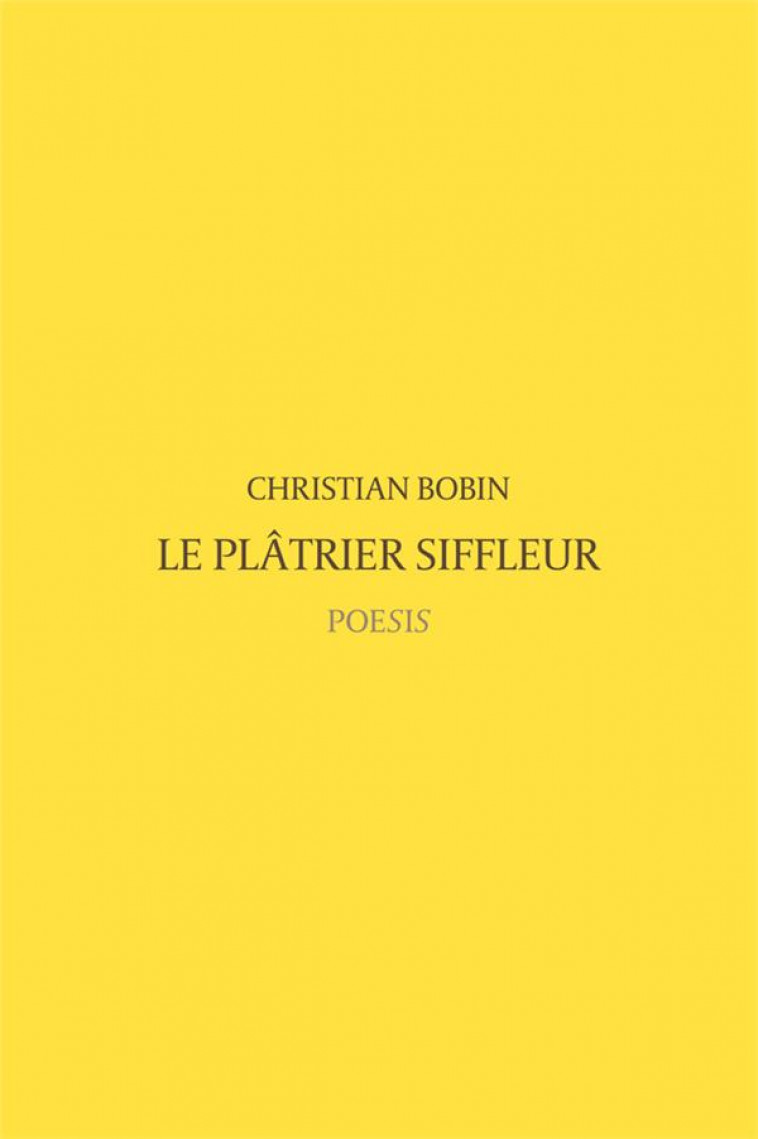 LE PLATRIER SIFFLEUR - BOBIN CHRISTIAN - POESIS