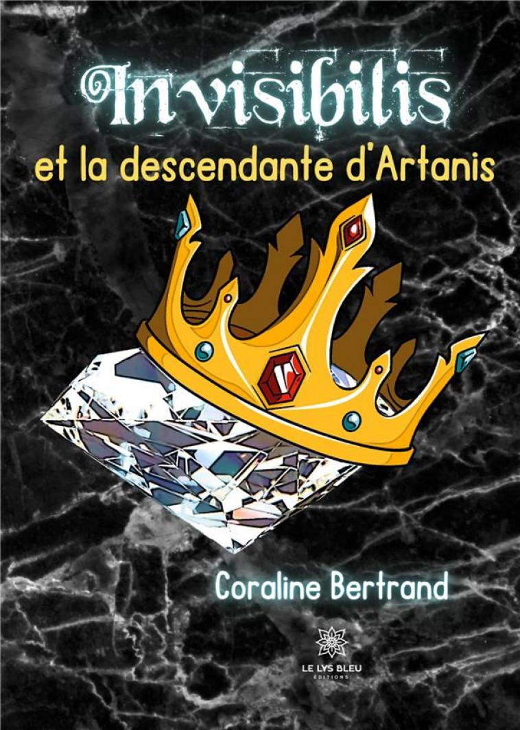 INVISIBILIS ET LA DESCENDANTE D-ARTANIS - CORALINE BERTRAND - LE LYS BLEU