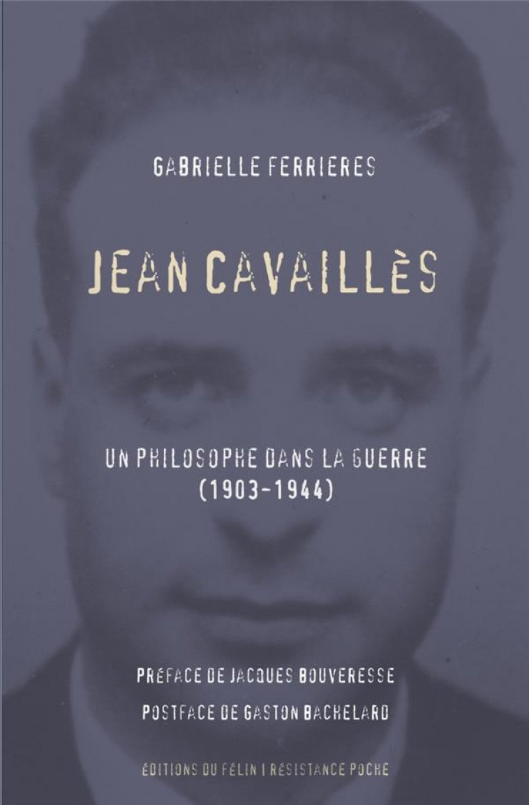 JEAN CAVAILLES - UN PHILOSOPHE DANS LA GUERRE (1903-1944) - FERRIERES/BACHELARD - DU FELIN