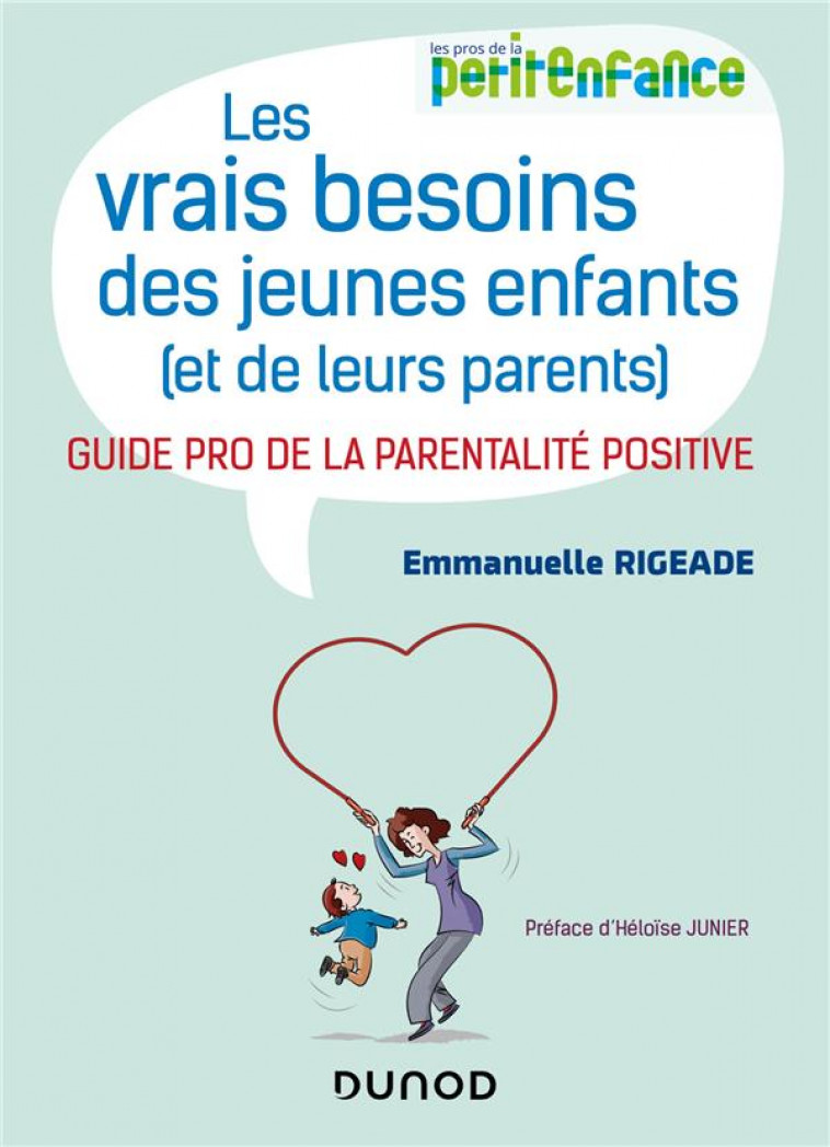 LES VRAIS BESOINS DES JEUNES ENFANTS (ET DE LEURS PARENTS) - GUIDE PRO DE LA PARENTALITE POSITIVE - RIGEADE EMMANUELLE - DUNOD