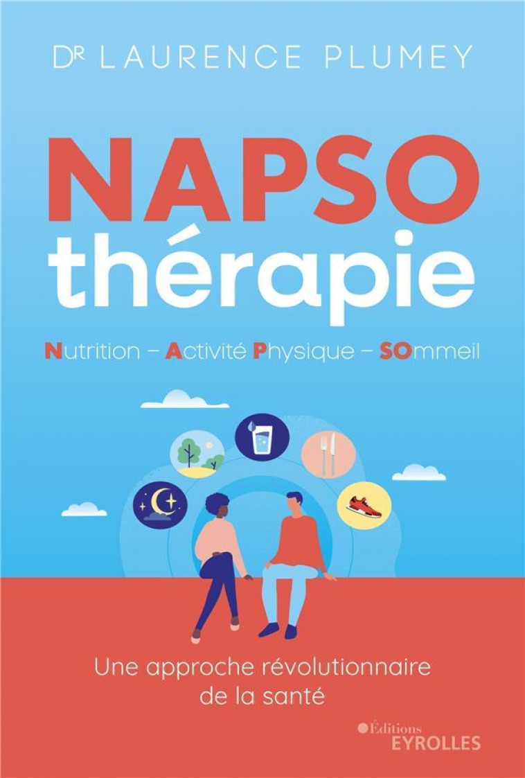 NAPSO-THERAPIE : NUTRITION - ACTIVITE PHYSIQUE - SOMMEIL - TOUT CE QU-IL FAUT SAVOIR POUR COMMENCER - PLUMEY LAURENCE - EYROLLES
