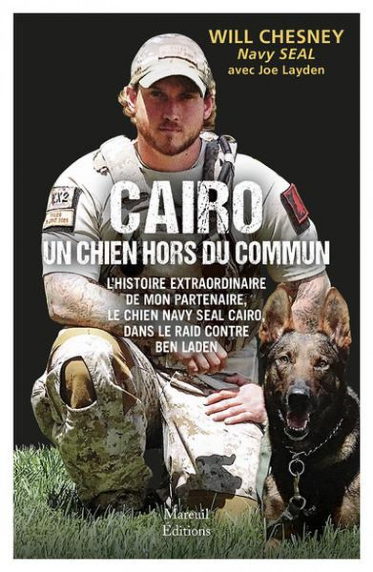 CAIRO, UN CHIEN HORS DU COMMUN - L-HISTOIRE DU CHIEN NAVY SEAL DANS LE RAID CONTRE BEN LADEN - CHESNEY/LAYDEN - MAREUIL