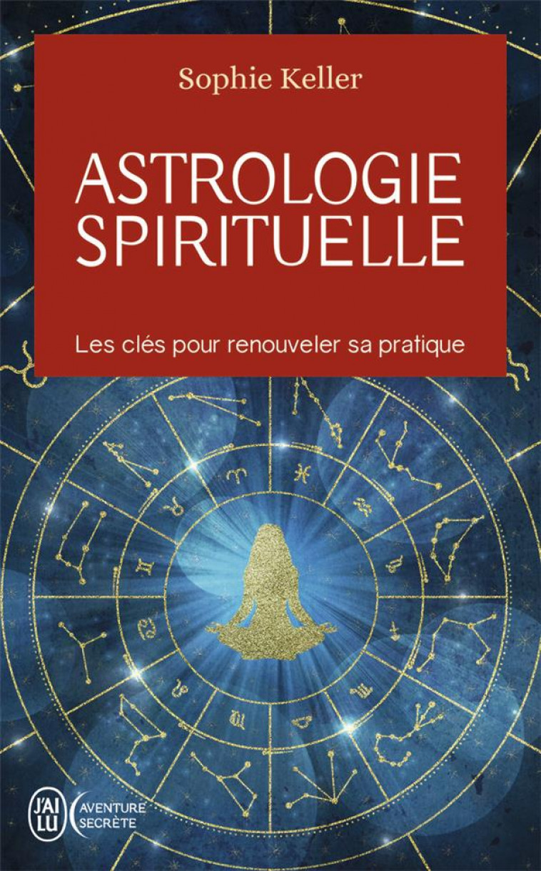 ASTROLOGIE SPIRITUELLE - LES CLES POUR RENOUVELER SA PRATIQUE - KELLER SOPHIE - J'AI LU
