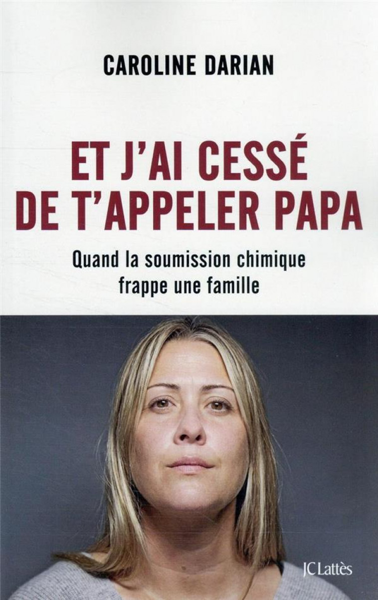 ET J-AI CESSE DE T-APPELER PAPA - QUAND LA SOUMISSION CHIMIQUE FRAPPE UNE FAMILLE - DARIAN CAROLINE - CERF