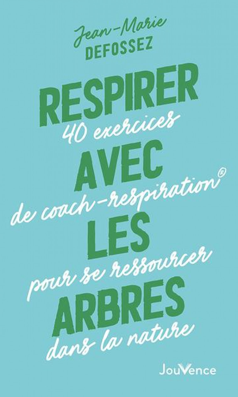 RESPIRER AVEC LES ARBRES - 40 EXERCICES DE COACH-RESPIRATION  POUR SE RESSOURCER DANS LA NATURE - DEFOSSEZ - JOUVENCE