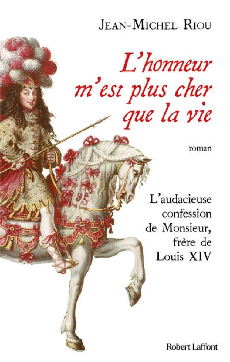 L'honneur m'est plus cher que la vie - L'audacieuse confession de Monsieur, frère de Louis XIV - Jean-Michel Riou - ROBERT LAFFONT